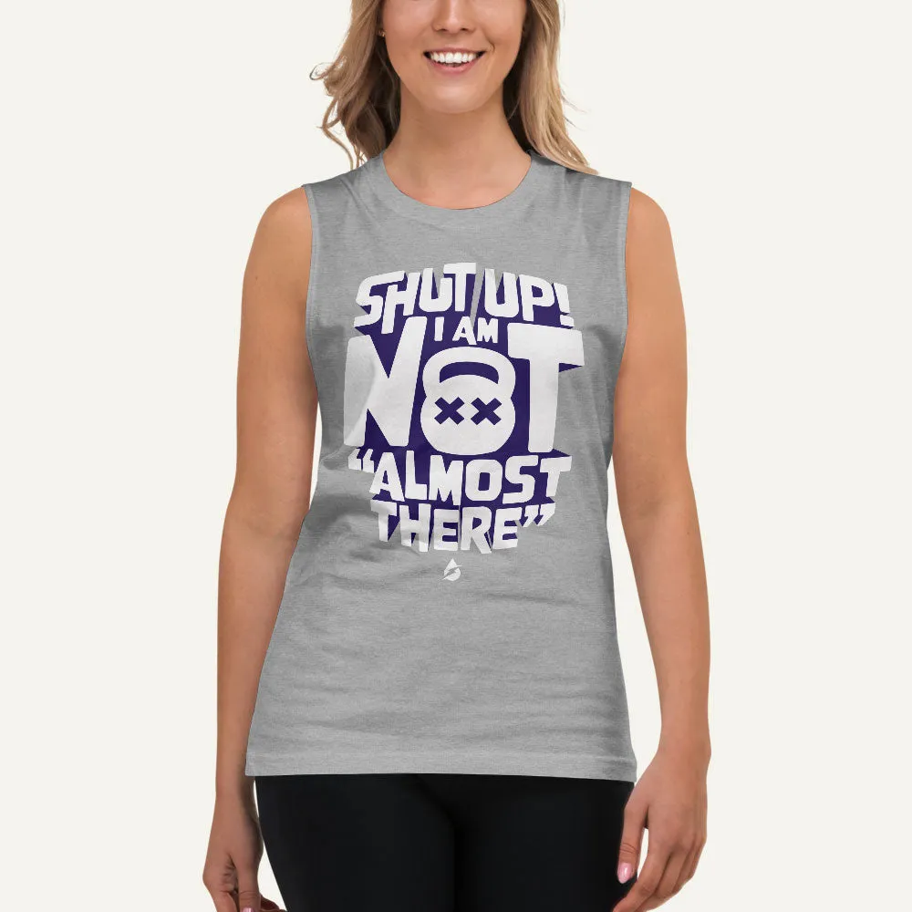 Shut Up! I Am Not "Almost There" Men's Muscle Tank